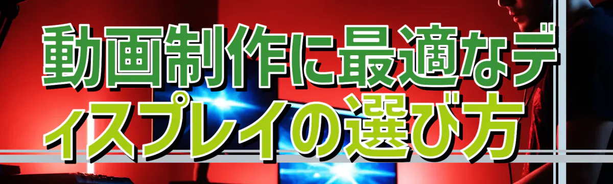 動画制作に最適なディスプレイの選び方