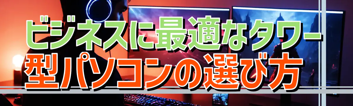 ビジネスに最適なタワー型パソコンの選び方