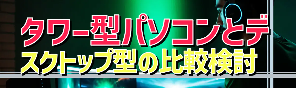 タワー型パソコンとデスクトップ型の比較検討
