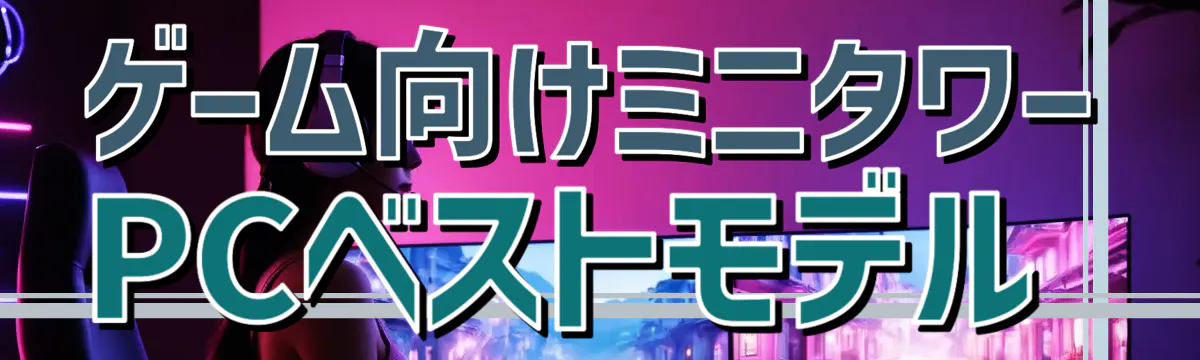 ゲーム向けミニタワーPCベストモデル