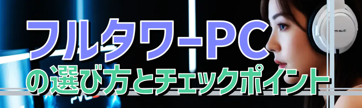 フルタワーPCの選び方とチェックポイント