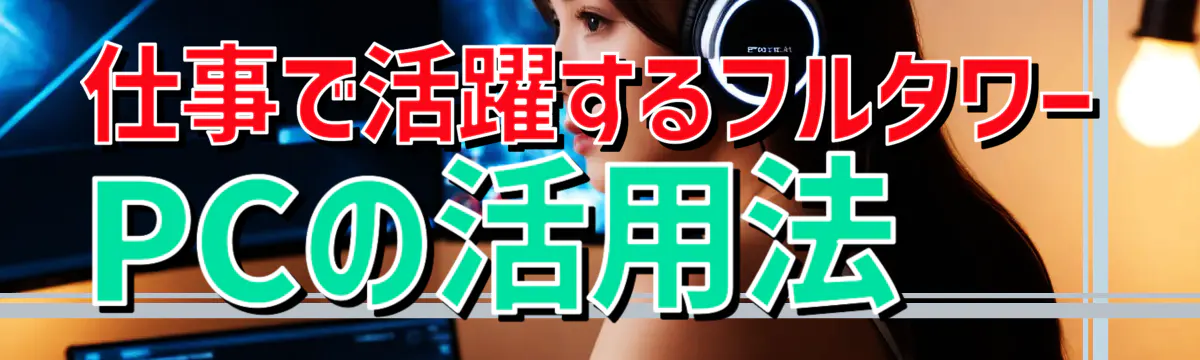 仕事で活躍するフルタワーPCの活用法 
