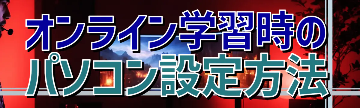オンライン学習時のパソコン設定方法
