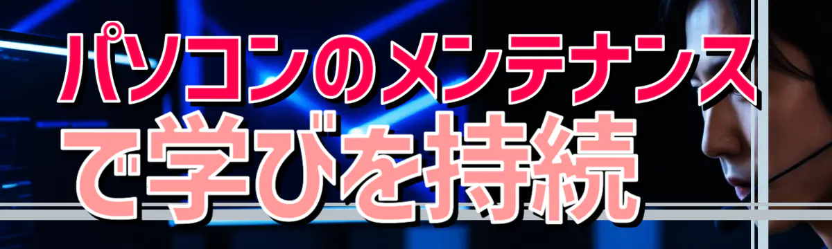 パソコンのメンテナンスで学びを持続
