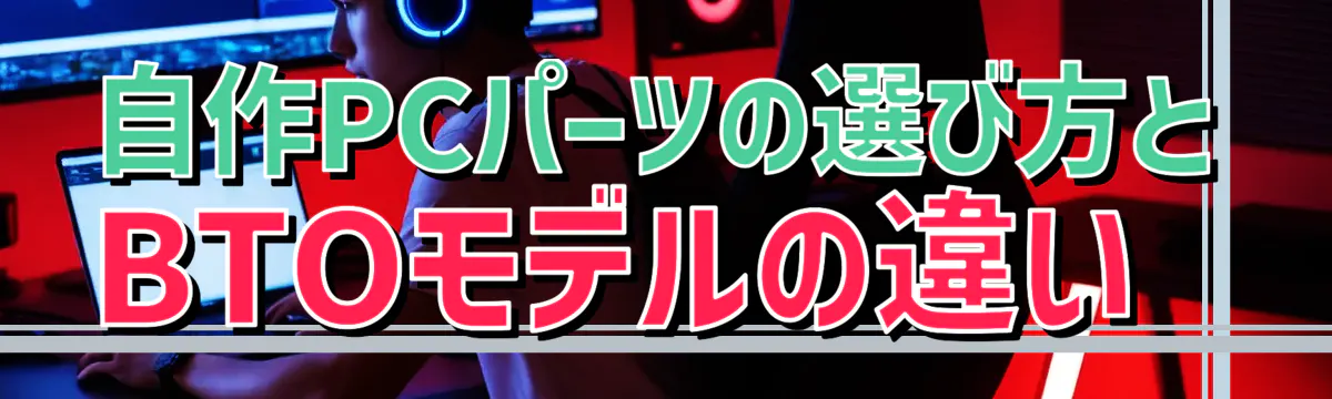 自作PCパーツの選び方とBTOモデルの違い