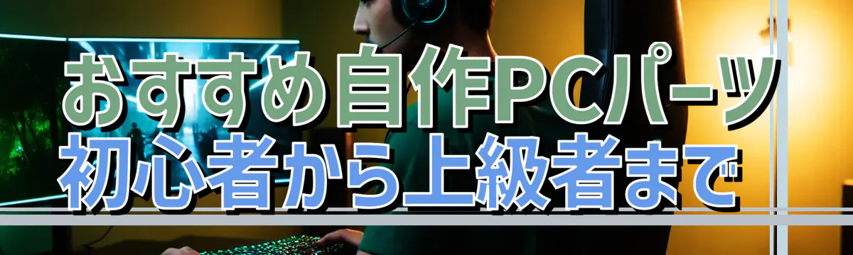 おすすめ自作PCパーツ 初心者から上級者まで