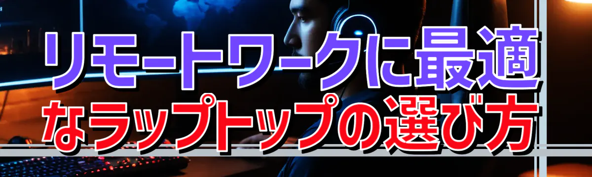 リモートワークに最適なラップトップの選び方
