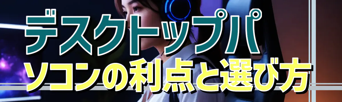 デスクトップパソコンの利点と選び方
