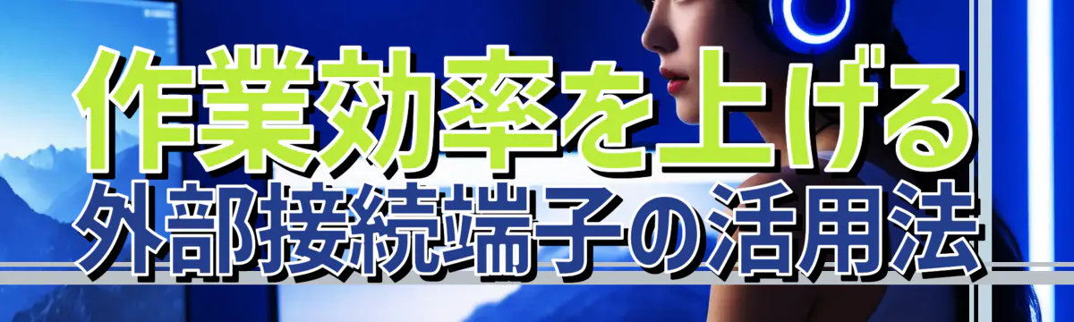 作業効率を上げる外部接続端子の活用法

