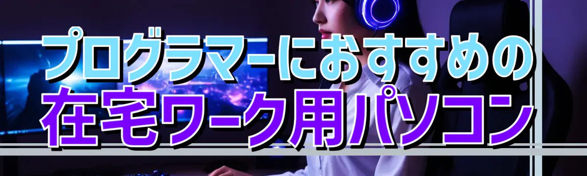 プログラマーにおすすめの在宅ワーク用パソコン