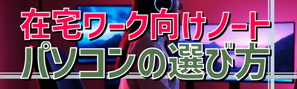 在宅ワーク向けノートパソコンの選び方