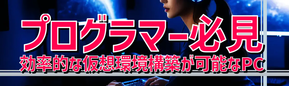 プログラマー必見 効率的な仮想環境構築が可能なPC