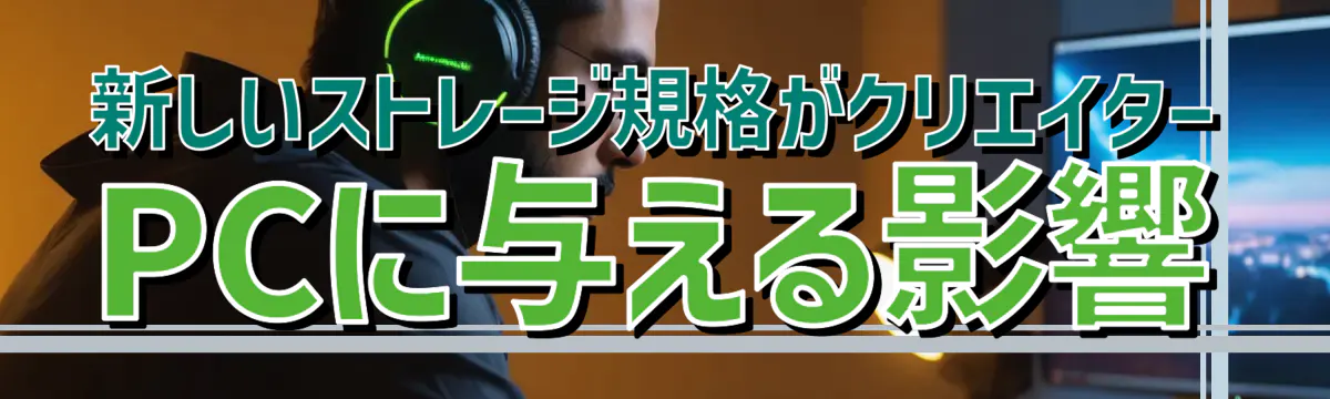 新しいストレージ規格がクリエイターPCに与える影響