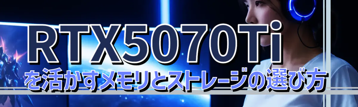RTX5070Tiを活かすメモリとストレージの選び方