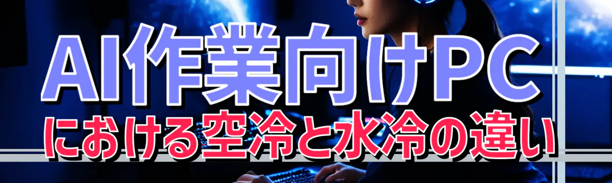 AI作業向けPCにおける空冷と水冷の違い
