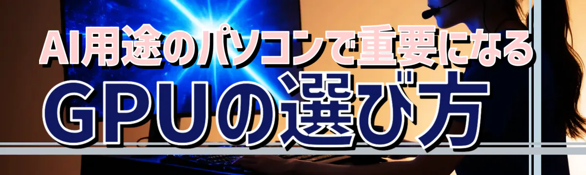 AI用途のパソコンで重要になるGPUの選び方