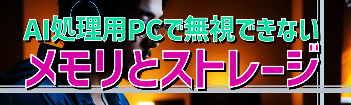 AI処理用PCで無視できないメモリとストレージ