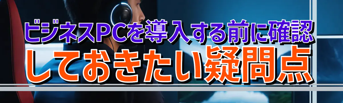 ビジネスPCを導入する前に確認しておきたい疑問点