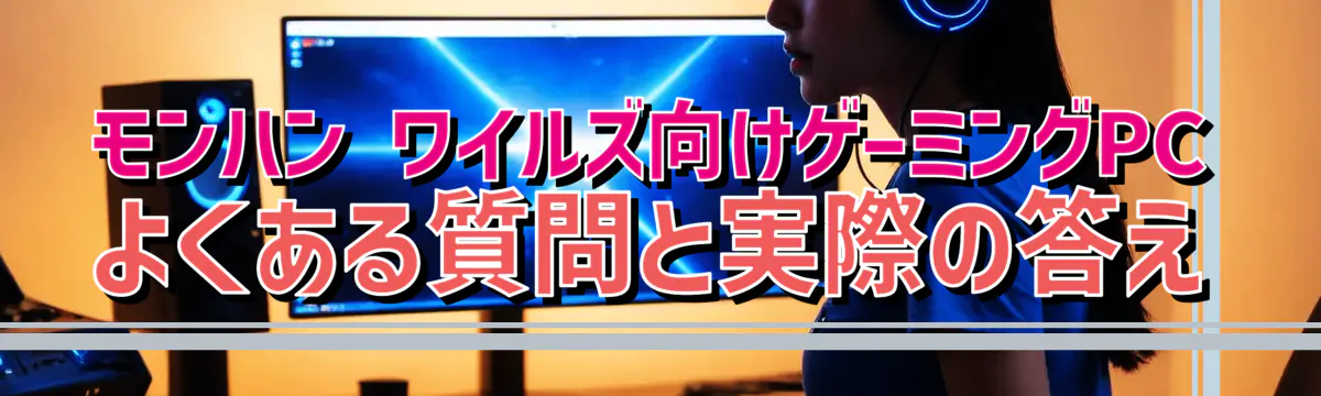 モンハン ワイルズ向けゲーミングPC よくある質問と実際の答え