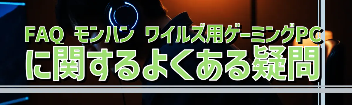 FAQ モンハン ワイルズ用ゲーミングPCに関するよくある疑問