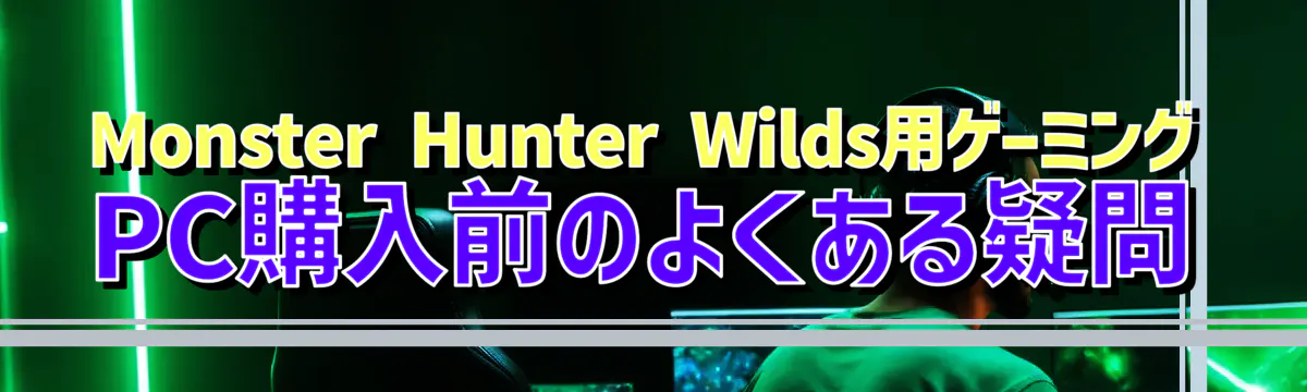 Monster Hunter Wilds用ゲーミングPC購入前のよくある疑問