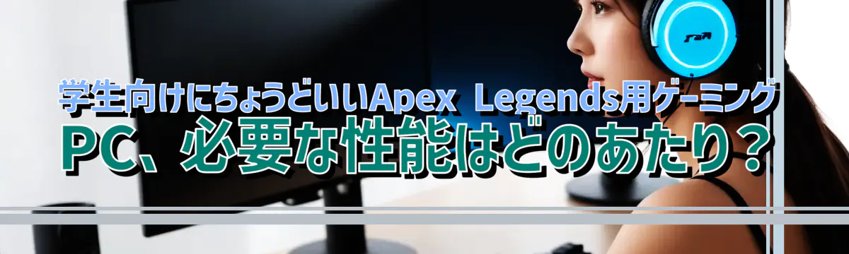 学生向けにちょうどいいApex Legends用ゲーミングPC、必要な性能はどのあたり?