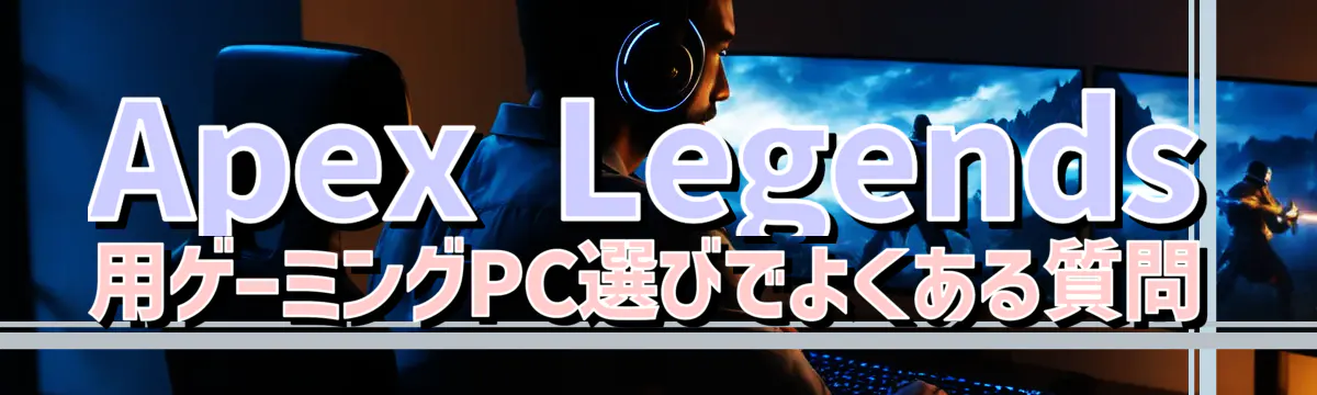 Apex Legends 用ゲーミングPC選びでよくある質問
