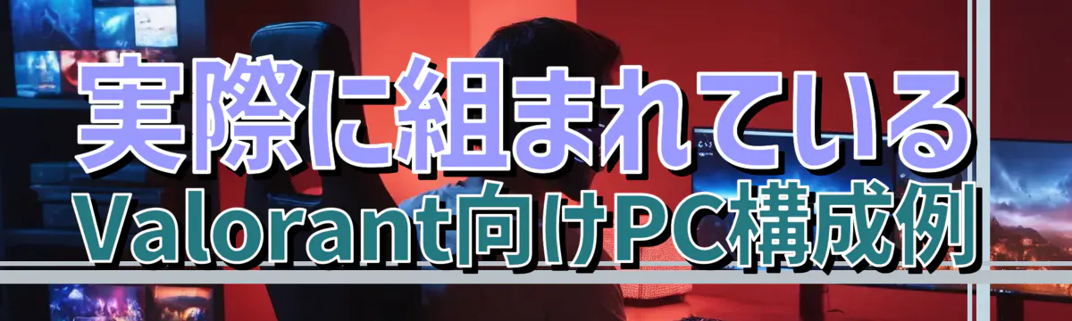 実際に組まれているValorant向けPC構成例