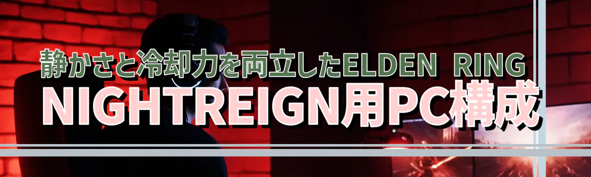 静かさと冷却力を両立したELDEN RING NIGHTREIGN用PC構成