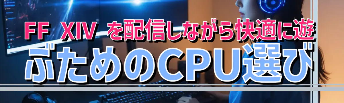FF XIV を配信しながら快適に遊ぶためのCPU選び