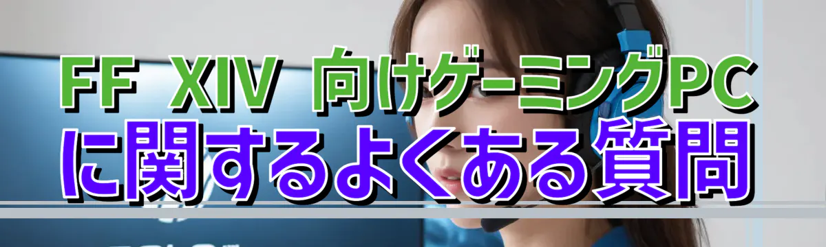 FF XIV 向けゲーミングPCに関するよくある質問