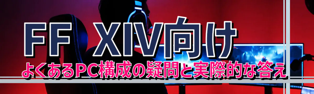 FF XIV向け よくあるPC構成の疑問と実際的な答え