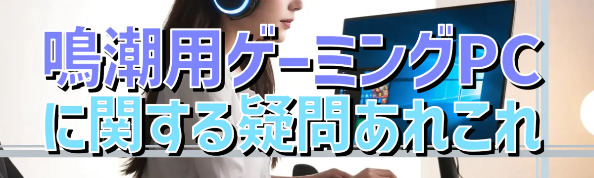 鳴潮用ゲーミングPCに関する疑問あれこれ