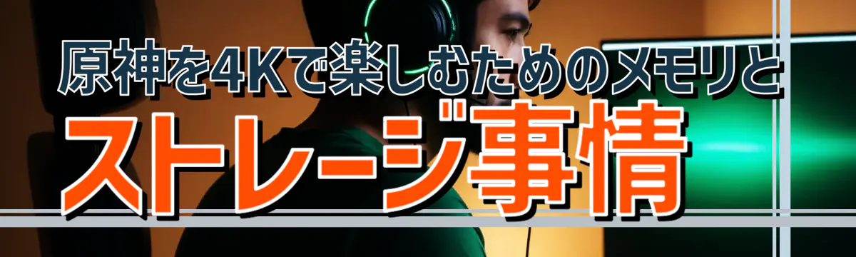原神を4Kで楽しむためのメモリとストレージ事情