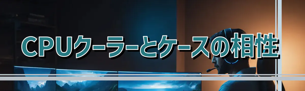 CPUクーラーとケースの相性