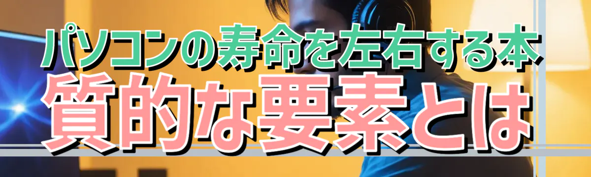 パソコンの寿命を左右する本質的な要素とは