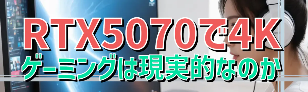 RTX5070で4Kゲーミングは現実的なのか