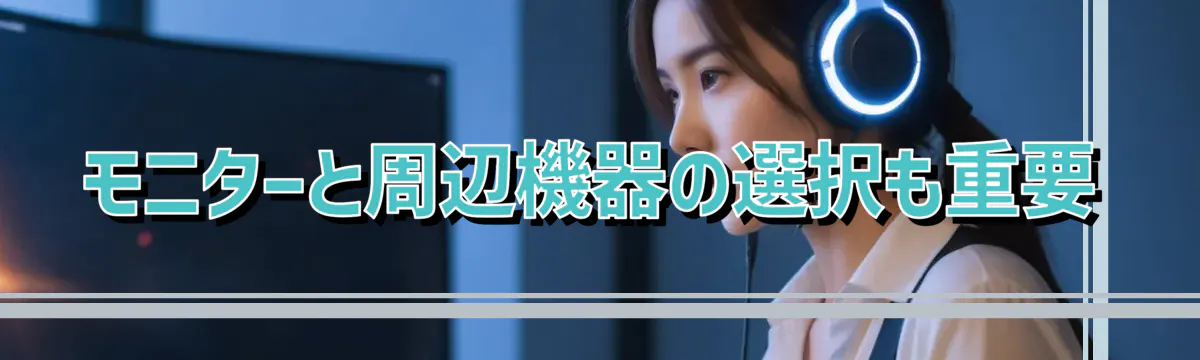 モニターと周辺機器の選択も重要