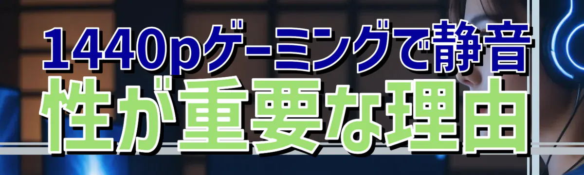1440pゲーミングで静音性が重要な理由