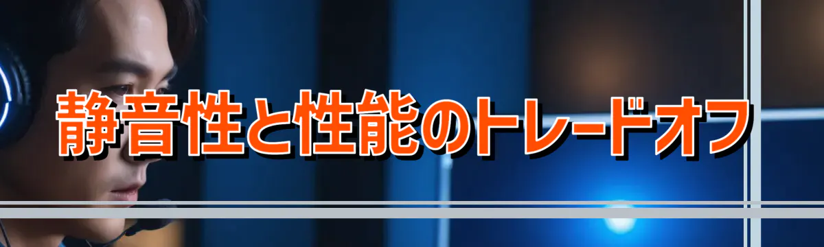 静音性と性能のトレードオフ