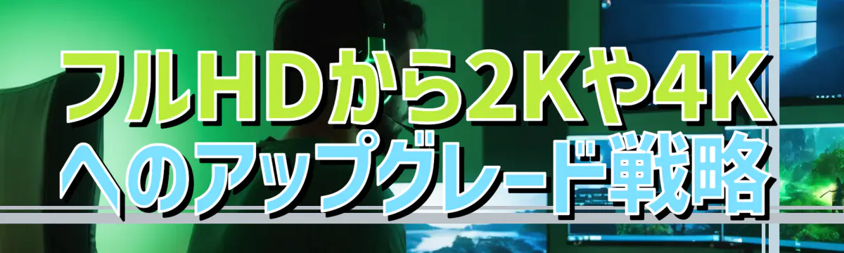 フルHDから2Kや4Kへのアップグレード戦略