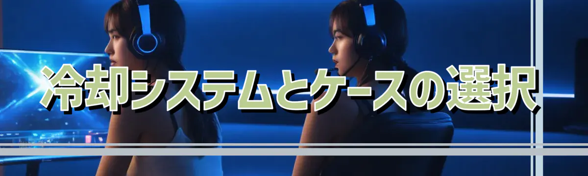 冷却システムとケースの選択