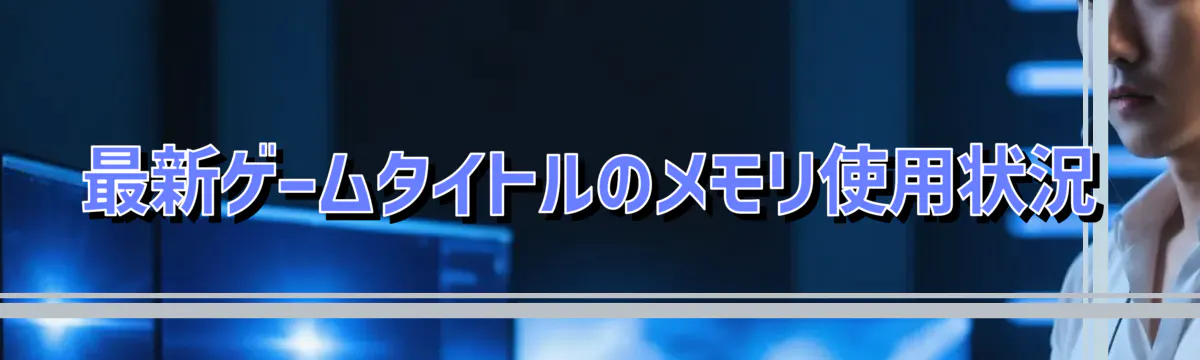 最新ゲームタイトルのメモリ使用状況