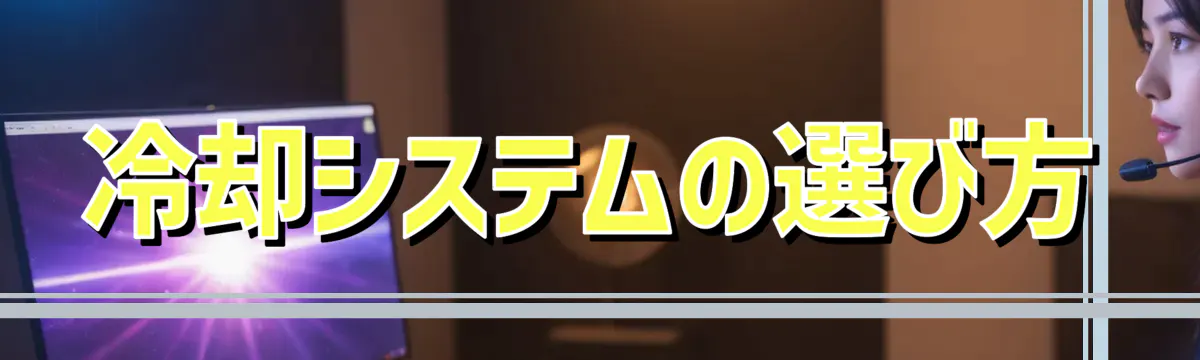冷却システムの選び方