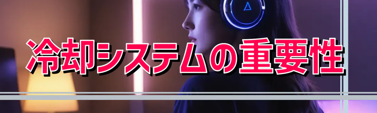 冷却システムの重要性