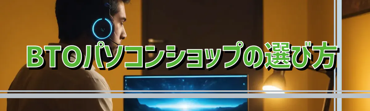 BTOパソコンショップの選び方