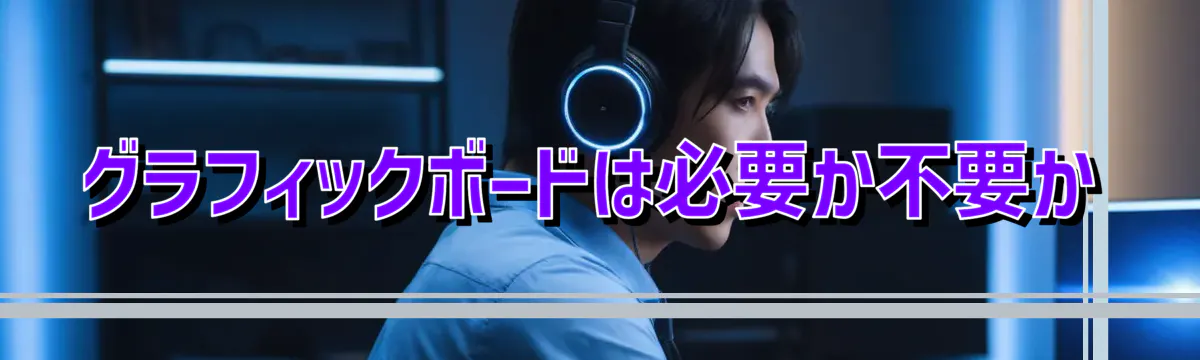 グラフィックボードは必要か不要か
