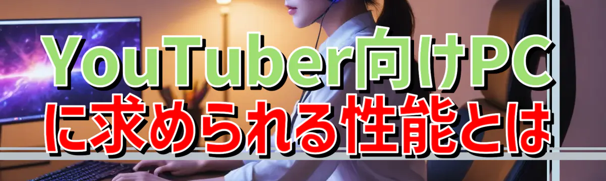 YouTuber向けPCに求められる性能とは
