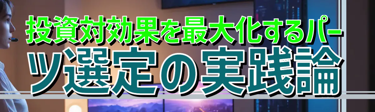 投資対効果を最大化するパーツ選定の実践論
