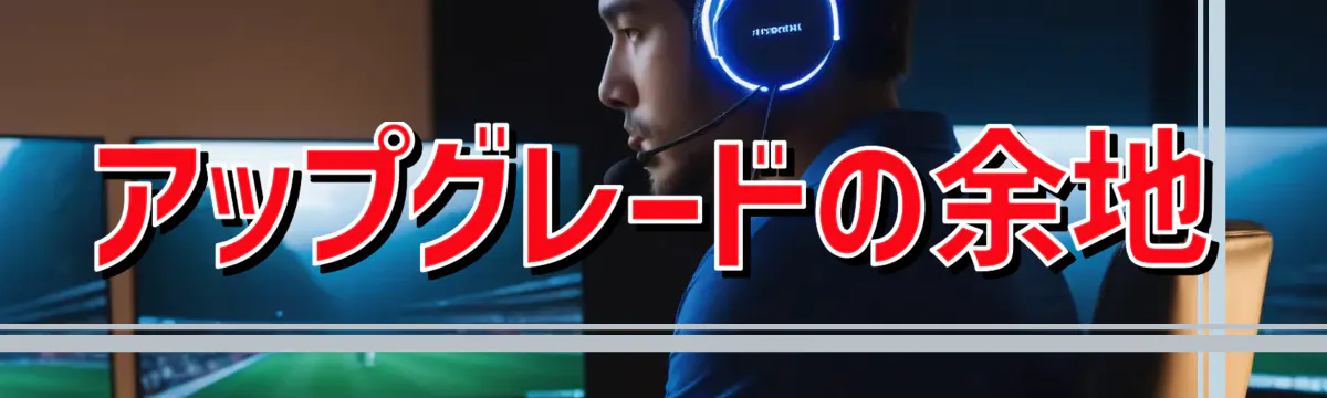 アップグレードの余地